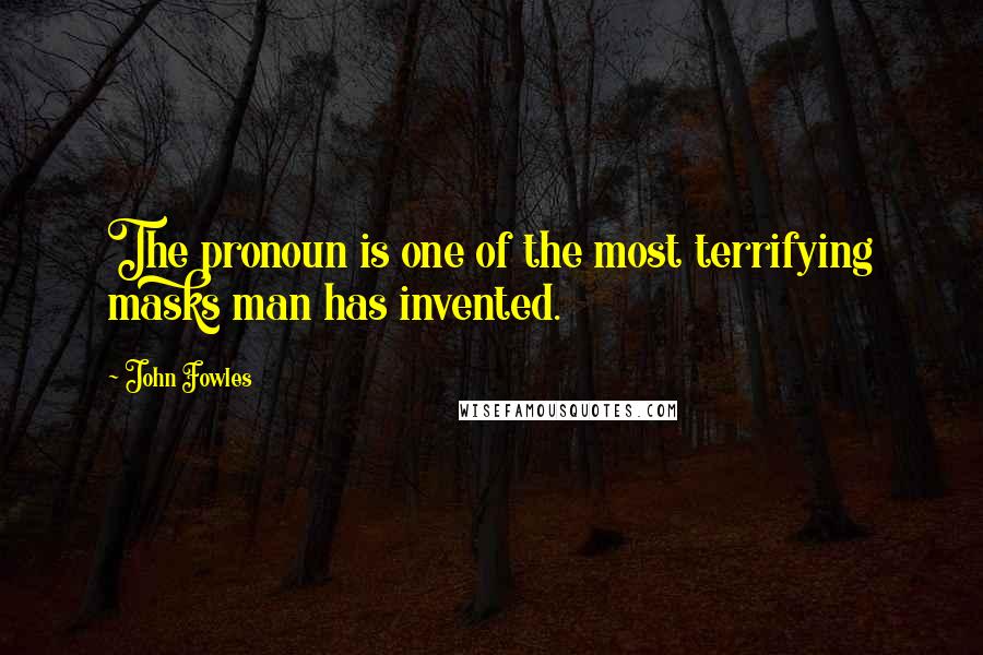 John Fowles Quotes: The pronoun is one of the most terrifying masks man has invented.