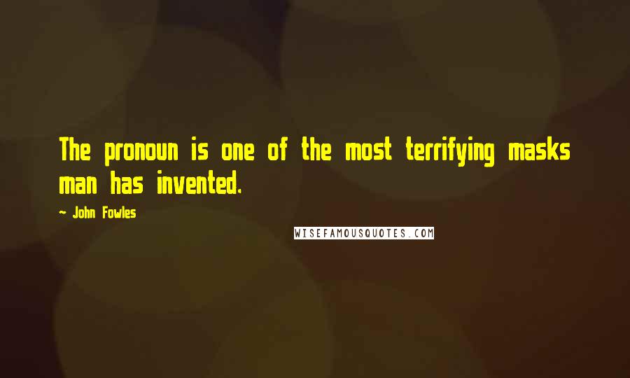 John Fowles Quotes: The pronoun is one of the most terrifying masks man has invented.