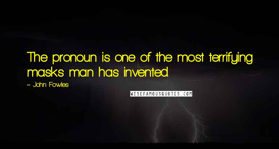 John Fowles Quotes: The pronoun is one of the most terrifying masks man has invented.