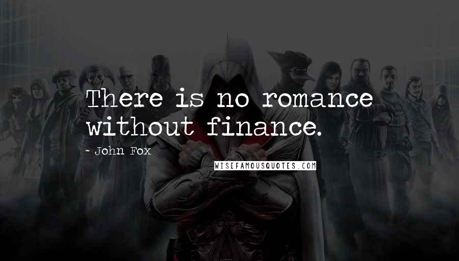 John Fox Quotes: There is no romance without finance.