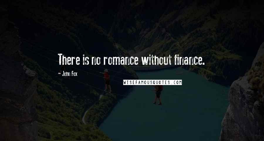 John Fox Quotes: There is no romance without finance.