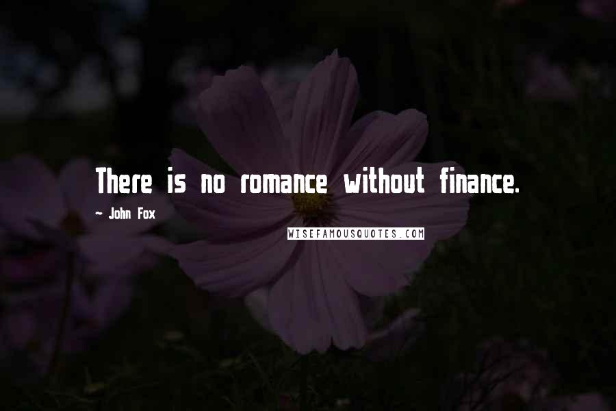 John Fox Quotes: There is no romance without finance.