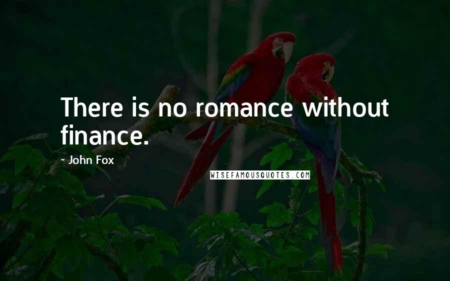 John Fox Quotes: There is no romance without finance.