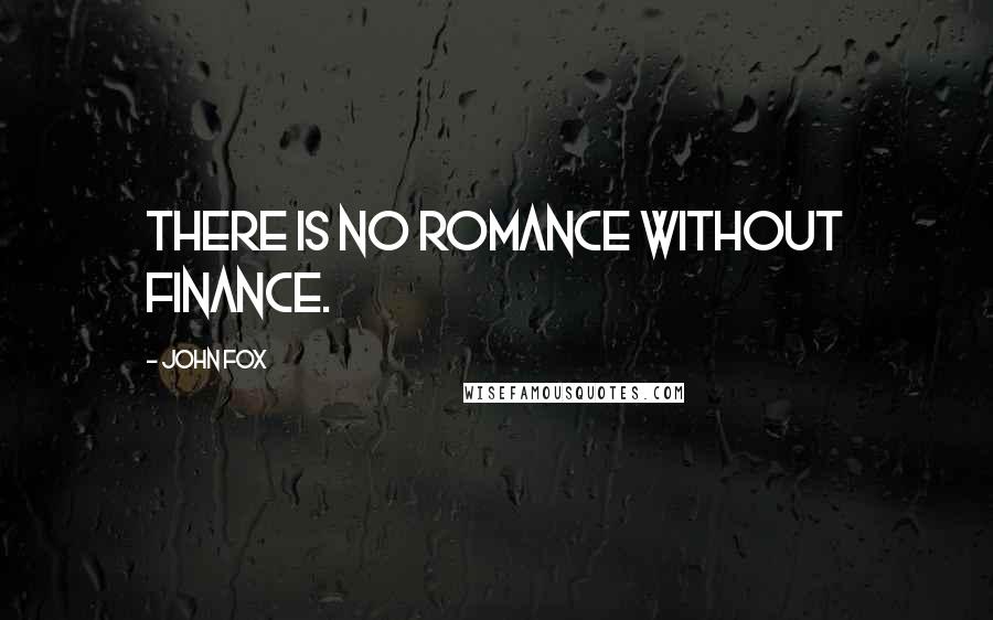 John Fox Quotes: There is no romance without finance.