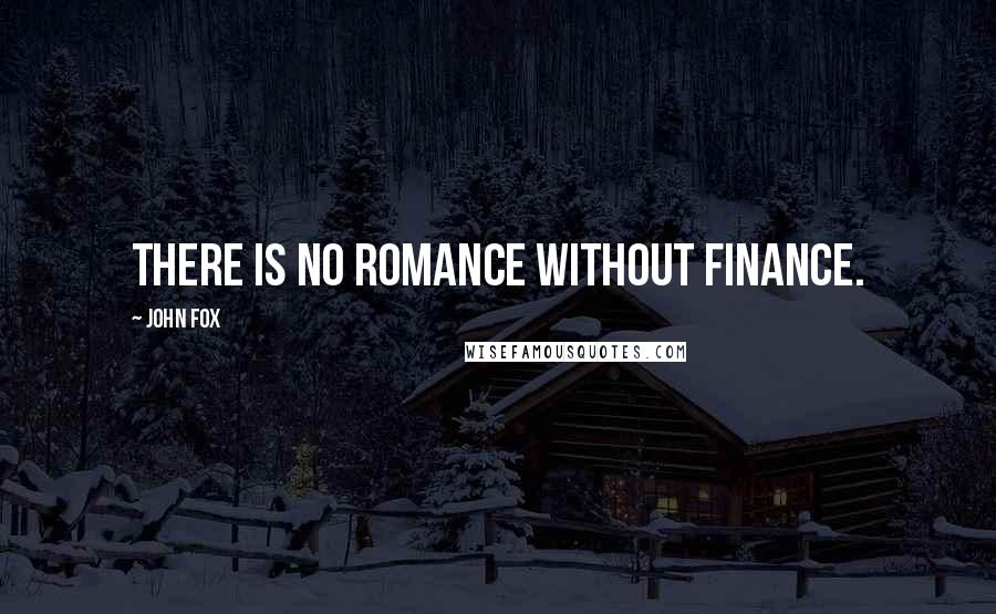 John Fox Quotes: There is no romance without finance.