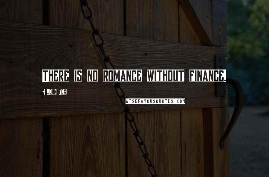 John Fox Quotes: There is no romance without finance.