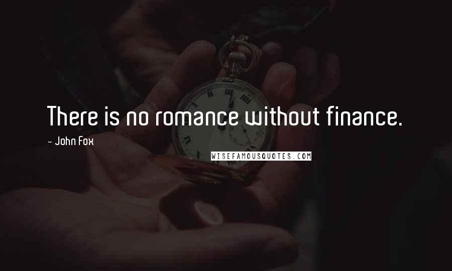 John Fox Quotes: There is no romance without finance.