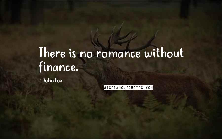 John Fox Quotes: There is no romance without finance.