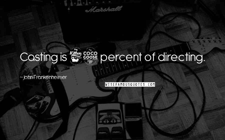 John Frankenheimer Quotes: Casting is 65 percent of directing.
