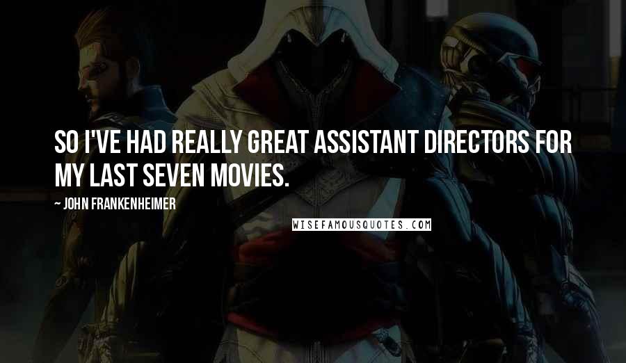 John Frankenheimer Quotes: So I've had really great assistant directors for my last seven movies.
