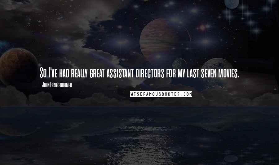 John Frankenheimer Quotes: So I've had really great assistant directors for my last seven movies.