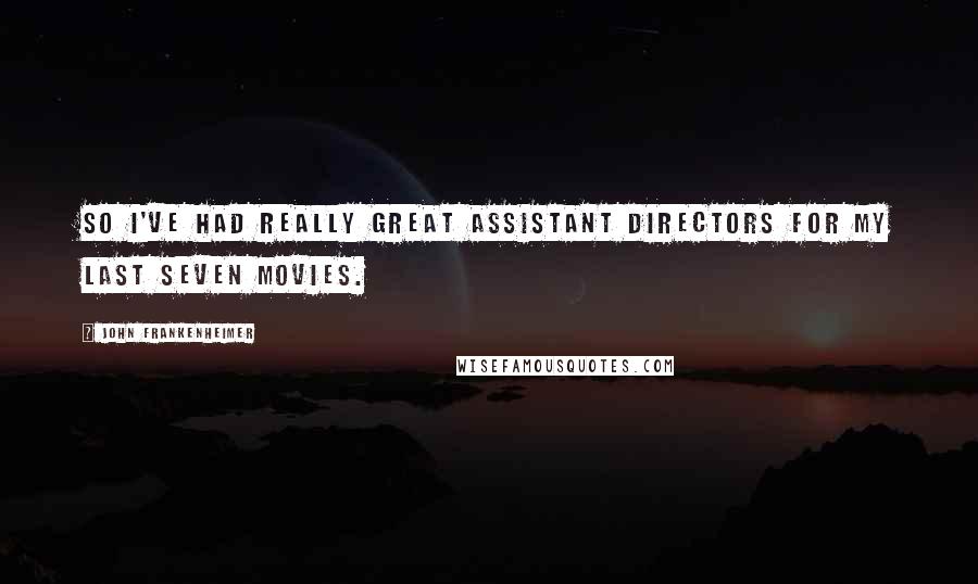 John Frankenheimer Quotes: So I've had really great assistant directors for my last seven movies.