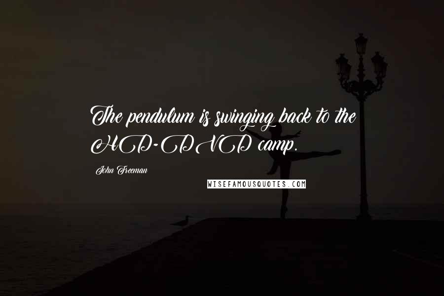 John Freeman Quotes: The pendulum is swinging back to the HD-DVD camp.