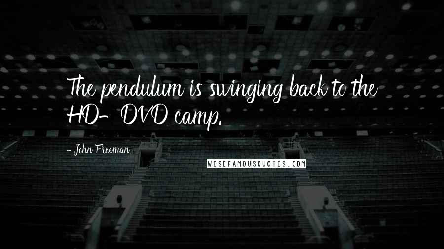John Freeman Quotes: The pendulum is swinging back to the HD-DVD camp.