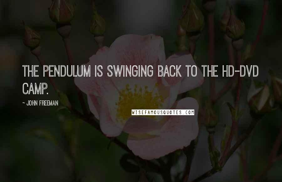 John Freeman Quotes: The pendulum is swinging back to the HD-DVD camp.
