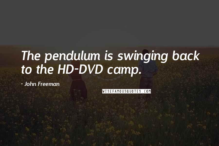 John Freeman Quotes: The pendulum is swinging back to the HD-DVD camp.