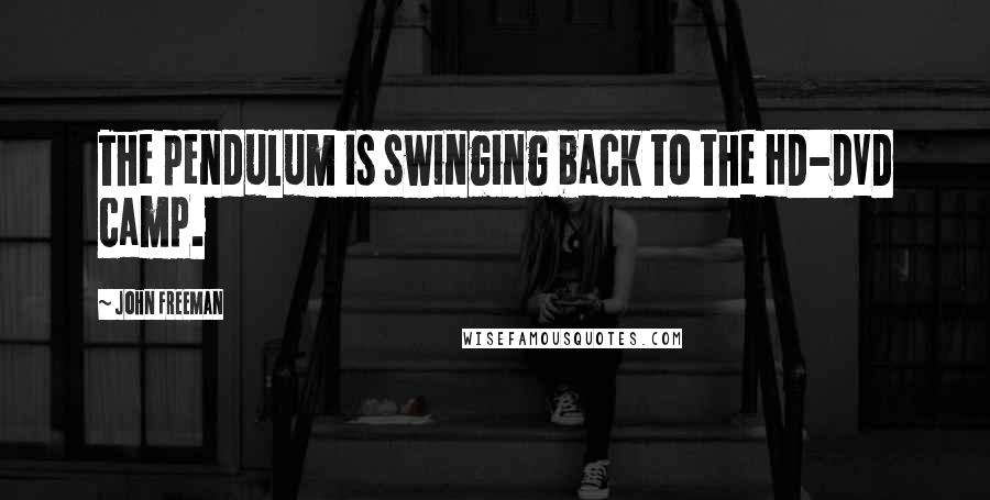 John Freeman Quotes: The pendulum is swinging back to the HD-DVD camp.