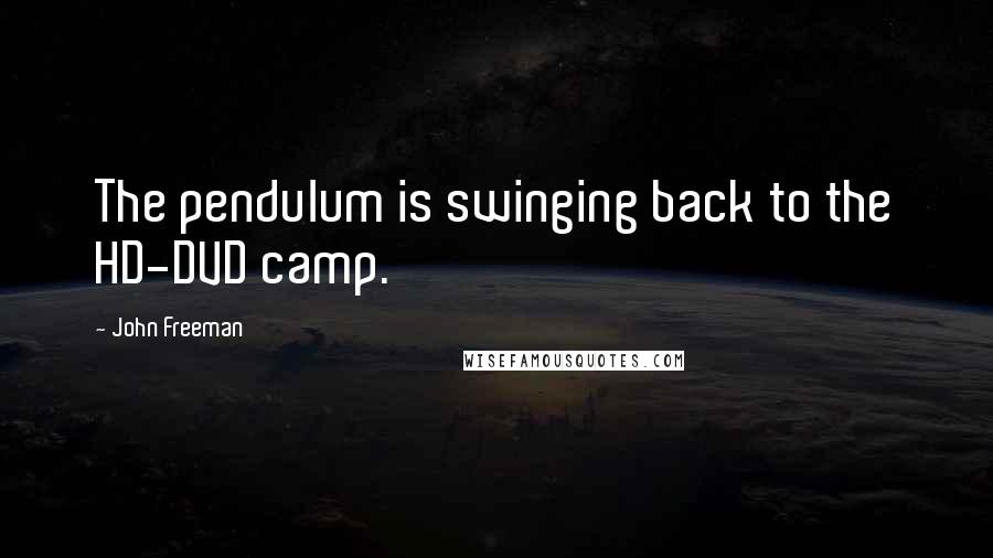 John Freeman Quotes: The pendulum is swinging back to the HD-DVD camp.