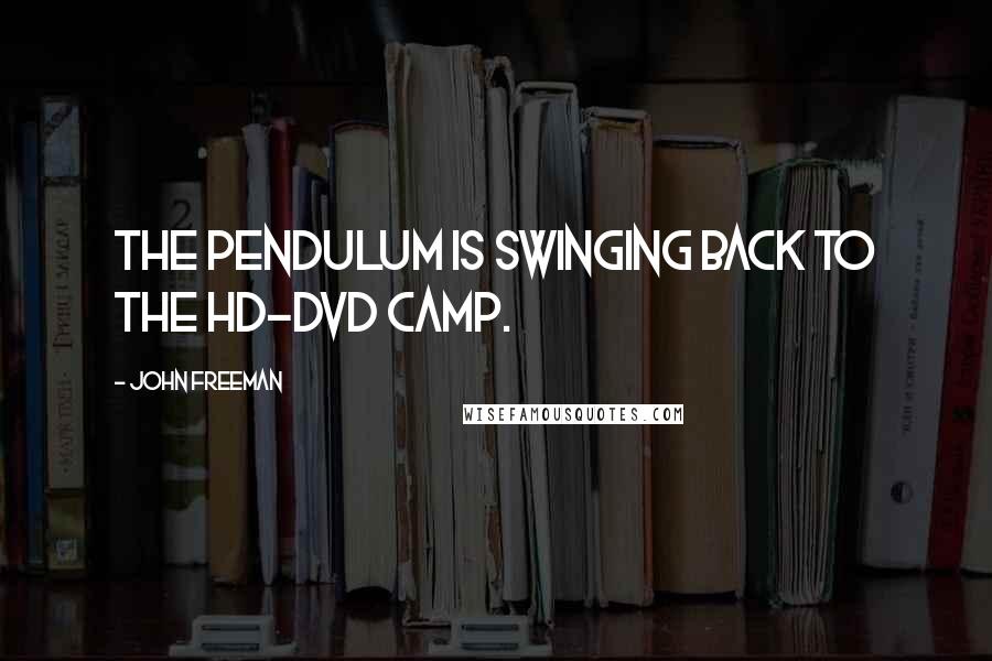John Freeman Quotes: The pendulum is swinging back to the HD-DVD camp.