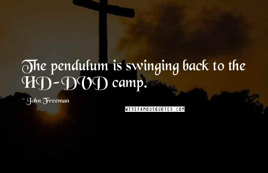 John Freeman Quotes: The pendulum is swinging back to the HD-DVD camp.