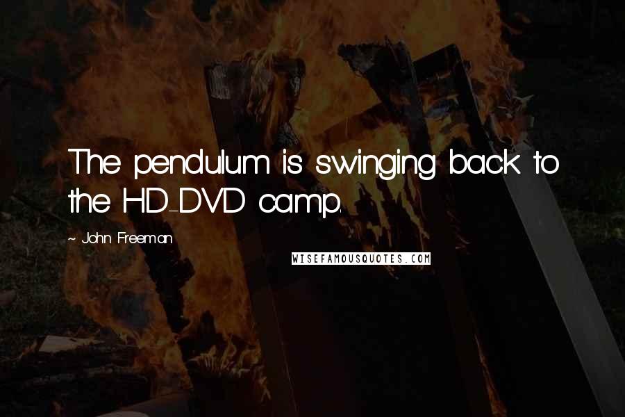 John Freeman Quotes: The pendulum is swinging back to the HD-DVD camp.