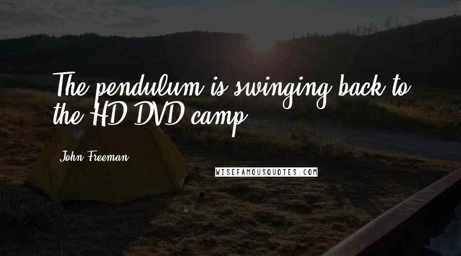John Freeman Quotes: The pendulum is swinging back to the HD-DVD camp.