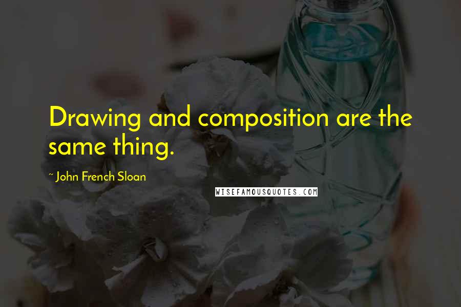 John French Sloan Quotes: Drawing and composition are the same thing.