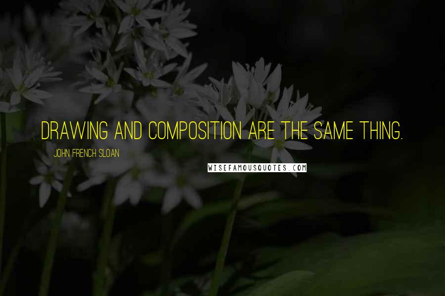 John French Sloan Quotes: Drawing and composition are the same thing.