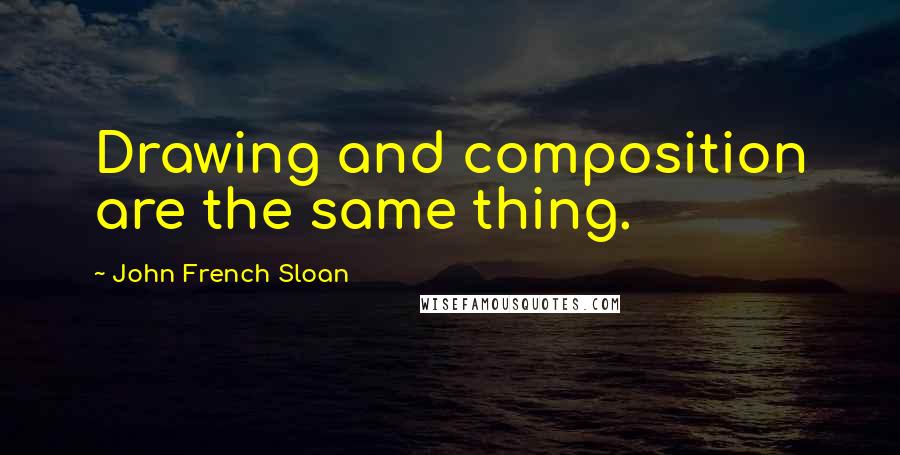 John French Sloan Quotes: Drawing and composition are the same thing.