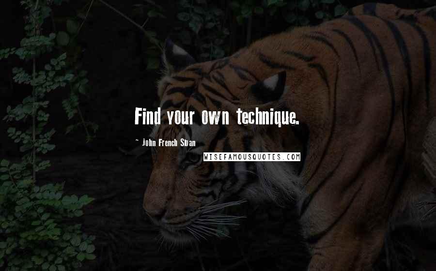 John French Sloan Quotes: Find your own technique.