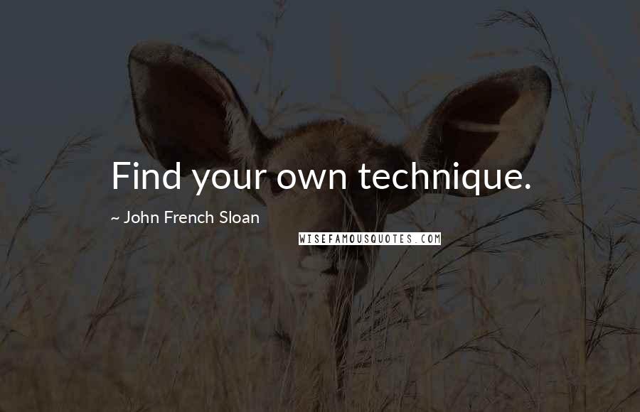 John French Sloan Quotes: Find your own technique.