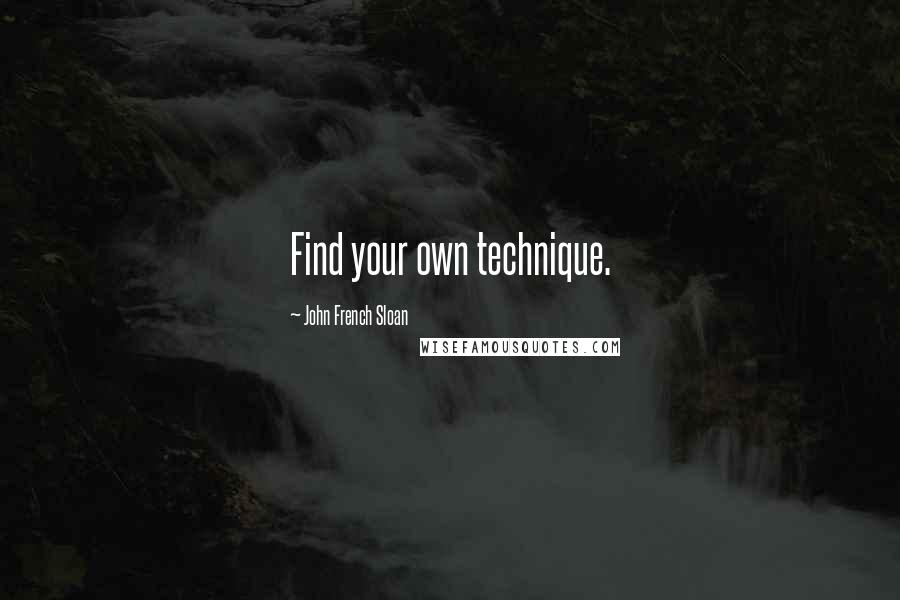 John French Sloan Quotes: Find your own technique.