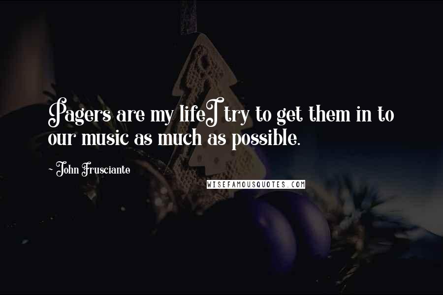 John Frusciante Quotes: Pagers are my lifeI try to get them in to our music as much as possible.