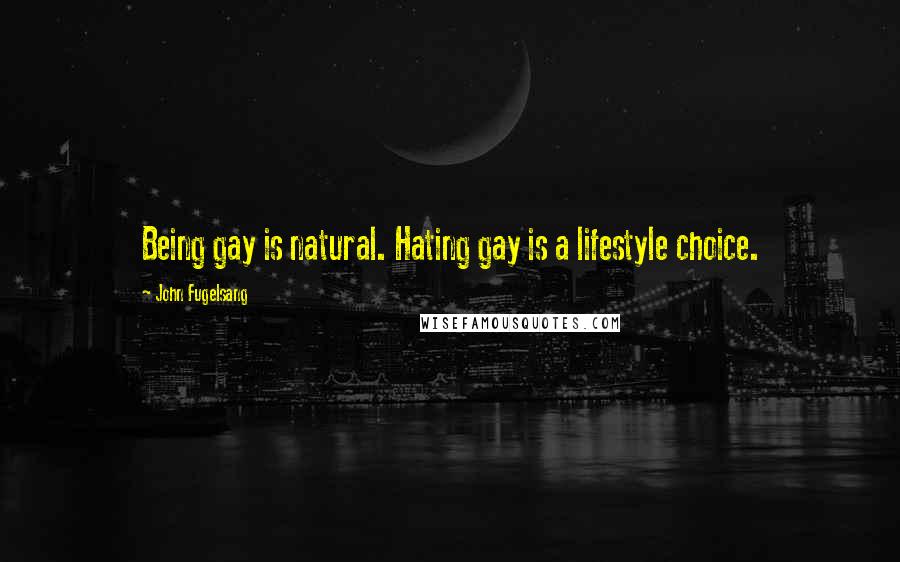 John Fugelsang Quotes: Being gay is natural. Hating gay is a lifestyle choice.