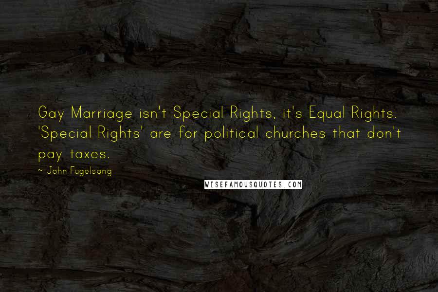 John Fugelsang Quotes: Gay Marriage isn't Special Rights, it's Equal Rights. 'Special Rights' are for political churches that don't pay taxes.