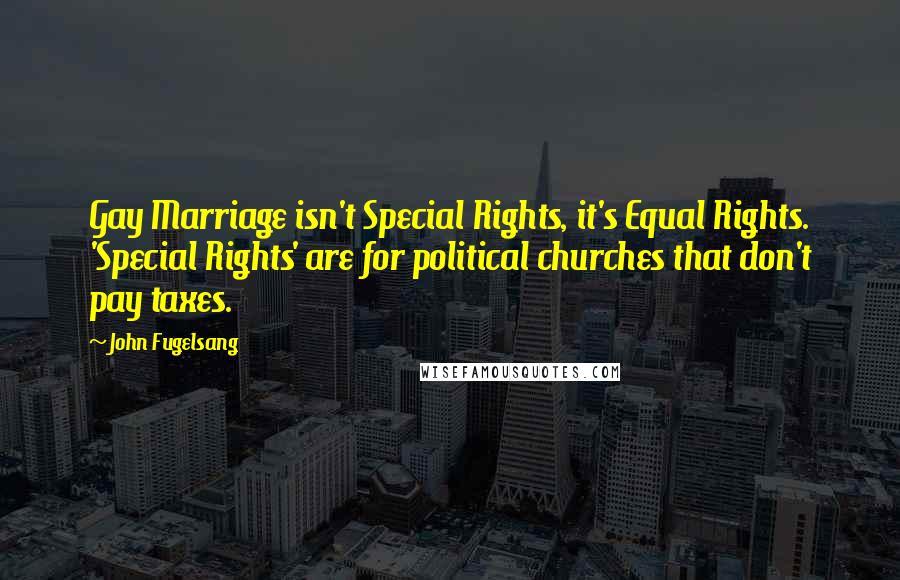 John Fugelsang Quotes: Gay Marriage isn't Special Rights, it's Equal Rights. 'Special Rights' are for political churches that don't pay taxes.