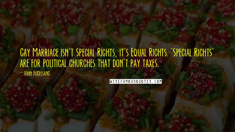 John Fugelsang Quotes: Gay Marriage isn't Special Rights, it's Equal Rights. 'Special Rights' are for political churches that don't pay taxes.