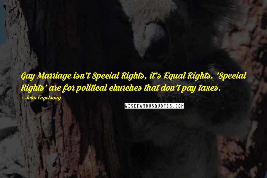 John Fugelsang Quotes: Gay Marriage isn't Special Rights, it's Equal Rights. 'Special Rights' are for political churches that don't pay taxes.