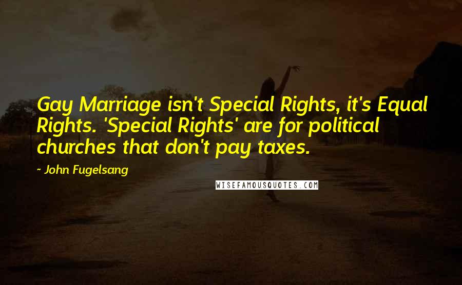 John Fugelsang Quotes: Gay Marriage isn't Special Rights, it's Equal Rights. 'Special Rights' are for political churches that don't pay taxes.