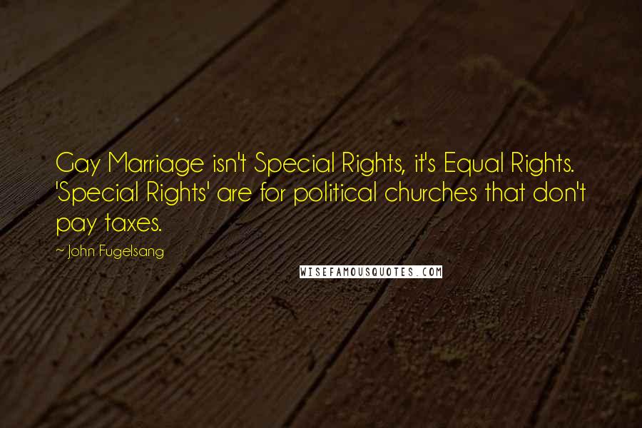 John Fugelsang Quotes: Gay Marriage isn't Special Rights, it's Equal Rights. 'Special Rights' are for political churches that don't pay taxes.