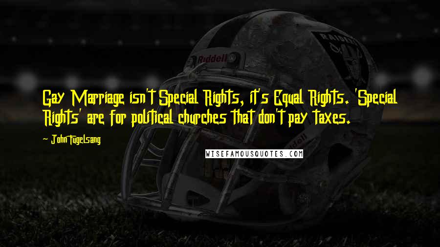 John Fugelsang Quotes: Gay Marriage isn't Special Rights, it's Equal Rights. 'Special Rights' are for political churches that don't pay taxes.