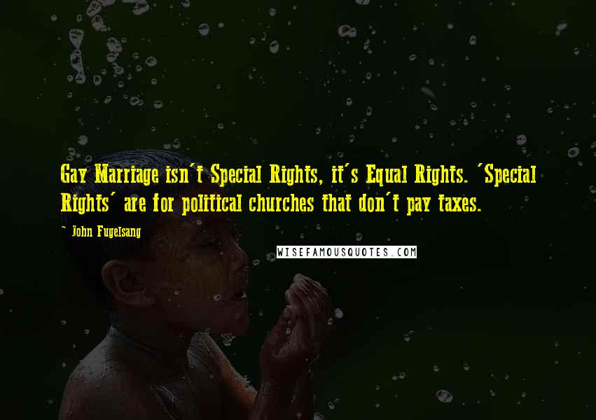 John Fugelsang Quotes: Gay Marriage isn't Special Rights, it's Equal Rights. 'Special Rights' are for political churches that don't pay taxes.