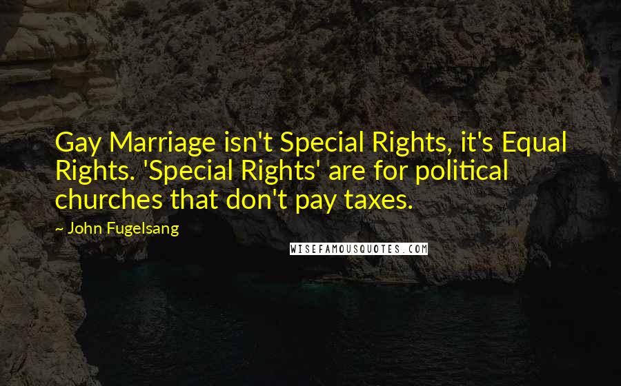 John Fugelsang Quotes: Gay Marriage isn't Special Rights, it's Equal Rights. 'Special Rights' are for political churches that don't pay taxes.