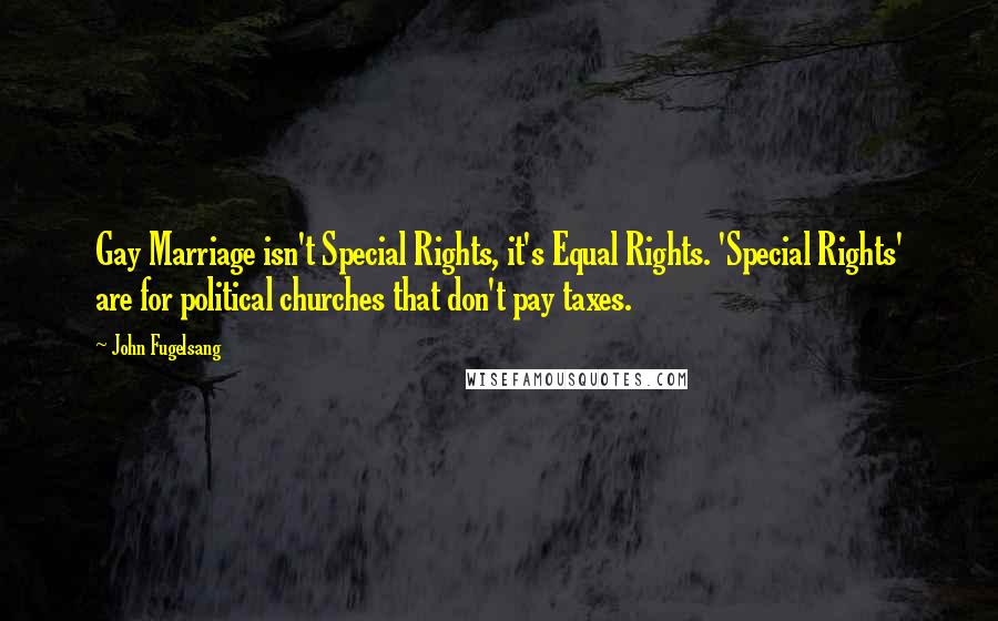 John Fugelsang Quotes: Gay Marriage isn't Special Rights, it's Equal Rights. 'Special Rights' are for political churches that don't pay taxes.