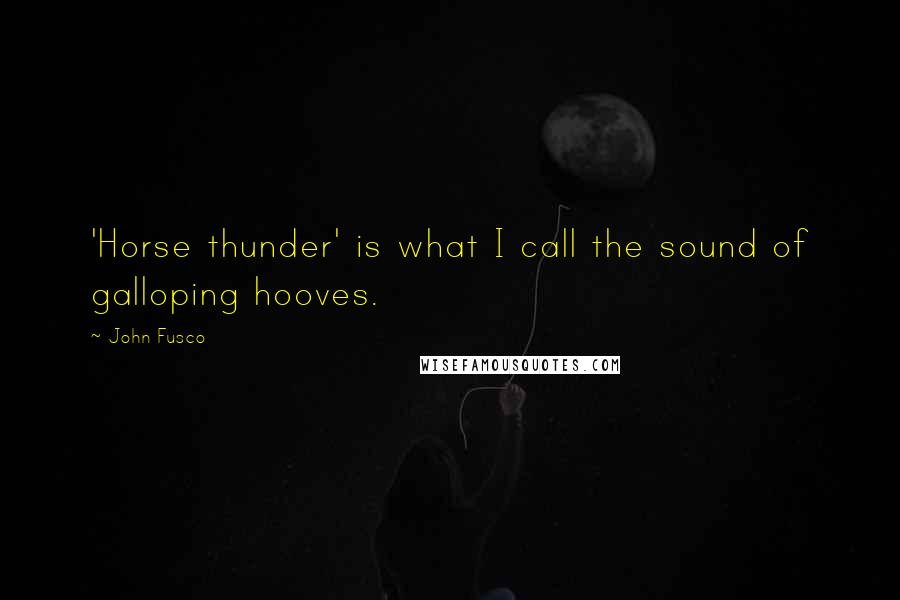 John Fusco Quotes: 'Horse thunder' is what I call the sound of galloping hooves.