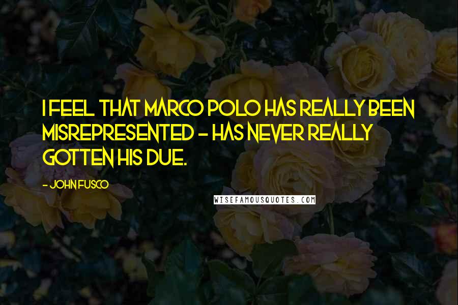 John Fusco Quotes: I feel that Marco Polo has really been misrepresented - has never really gotten his due.