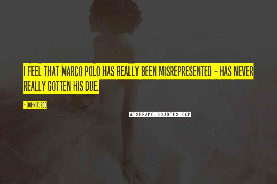 John Fusco Quotes: I feel that Marco Polo has really been misrepresented - has never really gotten his due.