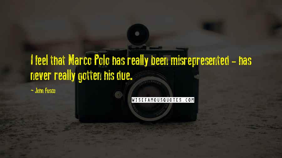 John Fusco Quotes: I feel that Marco Polo has really been misrepresented - has never really gotten his due.