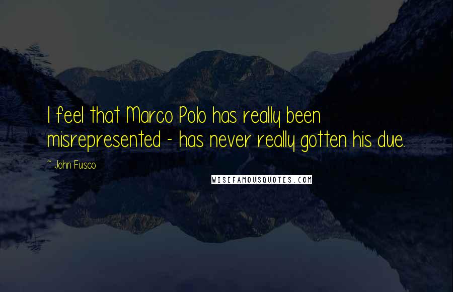 John Fusco Quotes: I feel that Marco Polo has really been misrepresented - has never really gotten his due.