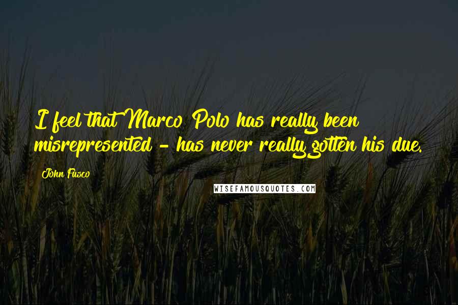 John Fusco Quotes: I feel that Marco Polo has really been misrepresented - has never really gotten his due.